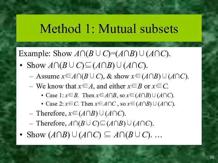 Method 1: Mutual subsets Example: Show A∩(B∪C)=(A∩B)∪(A∩C). Show A∩(B∪C)⊆(A∩B)∪(A∩C). Assume