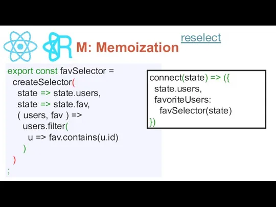 П M: Memoization reselect export const favSelector = createSelector( state