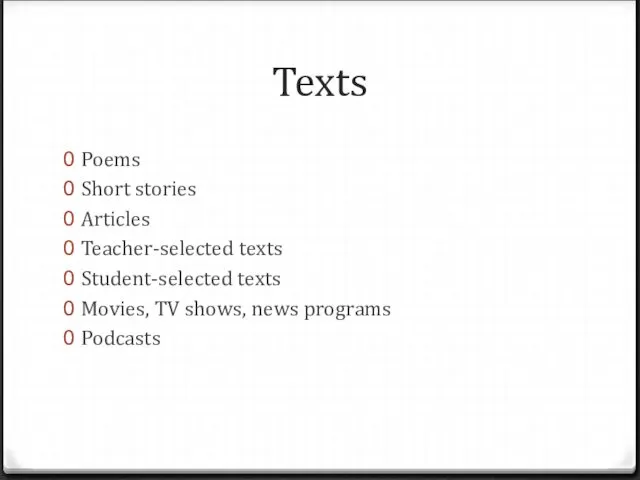 Texts Poems Short stories Articles Teacher-selected texts Student-selected texts Movies, TV shows, news programs Podcasts