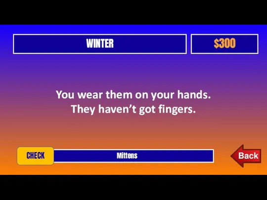 WINTER $300 Mittens CHECK You wear them on your hands. They haven’t got fingers.