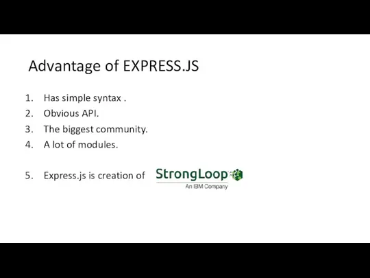 Advantage of EXPRESS.JS Has simple syntax . Obvious API. The biggest community. A