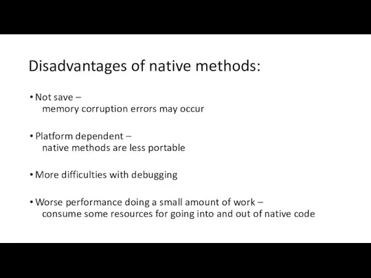 Disadvantages of native methods: Not save – memory corruption errors