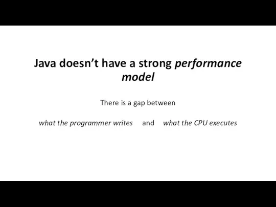 Java doesn’t have a strong performance model There is a