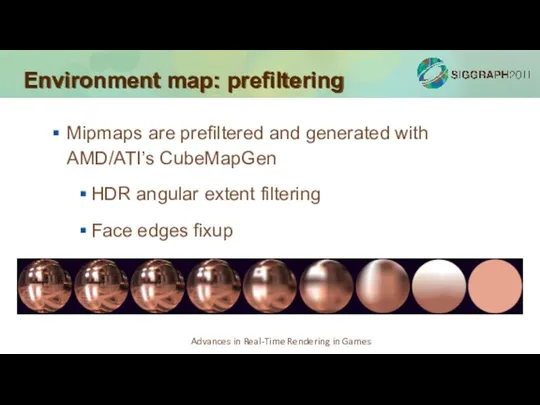 Environment map: prefiltering Mipmaps are prefiltered and generated with AMD/ATI’s