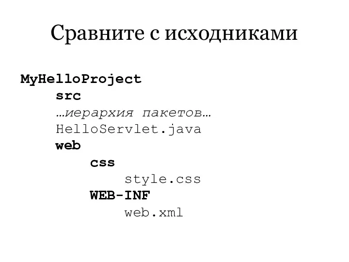 Сравните с исходниками MyHelloProject src …иерархия пакетов… HelloServlet.java web css style.css WEB-INF web.xml