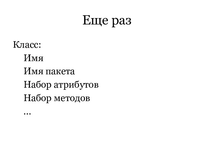Еще раз Класс: Имя Имя пакета Набор атрибутов Набор методов …