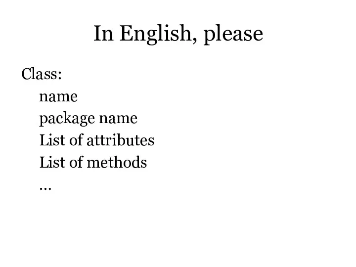 In English, please Class: name package name List of attributes List of methods …