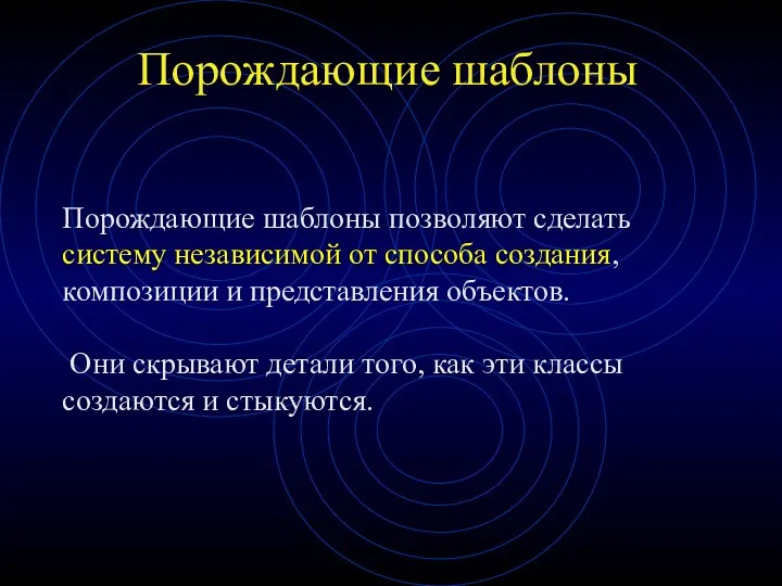 Порождающие шаблоны Порождающие шаблоны позволяют сделать систему независимой от способа