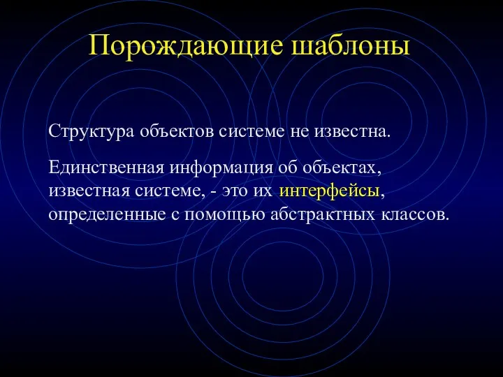 Порождающие шаблоны Структура объектов системе не известна. Единственная информация об