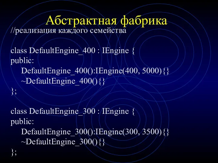 Абстрактная фабрика //реализация каждого семейства class DefaultEngine_400 : IEngine {