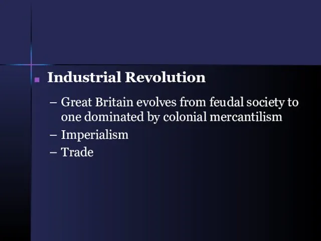 Industrial Revolution Great Britain evolves from feudal society to one dominated by colonial mercantilism Imperialism Trade