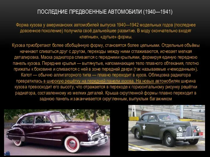Форма кузова у американских автомобилей выпуска 1940—1942 модельных годов (последнее довоенное поколение) получила