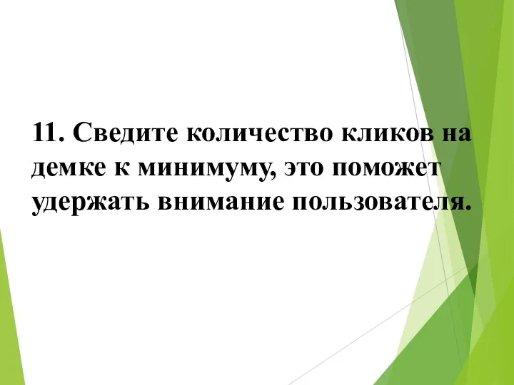 11. Сведите количество кликов на демке к минимуму, это поможет удержать внимание пользователя.