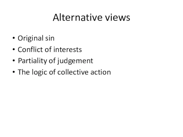 Alternative views Original sin Conflict of interests Partiality of judgement The logic of collective action