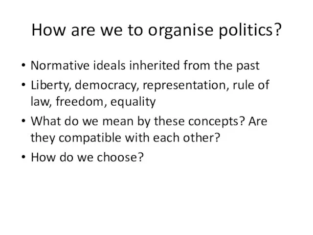How are we to organise politics? Normative ideals inherited from