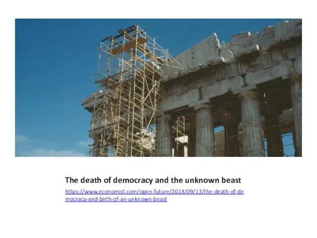 The death of democracy and the unknown beast https://www.economist.com/open-future/2018/09/13/the-death-of-democracy-and-birth-of-an-unknown-beast