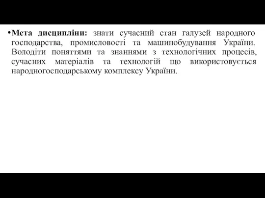 Мета дисципліни: знати сучасний стан галузей народного господарства, промисловості та машинобудування України. Володіти