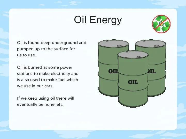 Oil Energy Oil is found deep underground and pumped up