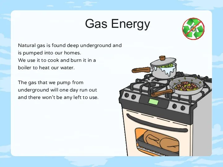 Gas Energy Natural gas is found deep underground and is