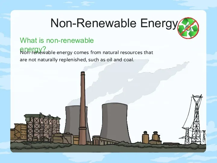 Non-Renewable Energy What is non-renewable energy? Non-renewable energy comes from