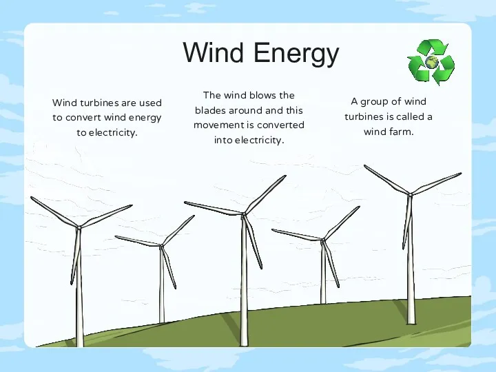 Wind Energy Wind turbines are used to convert wind energy