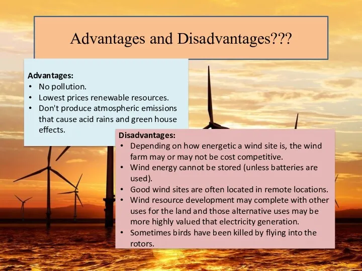 Advantages and Disadvantages??? Advantages: No pollution. Lowest prices renewable resources.