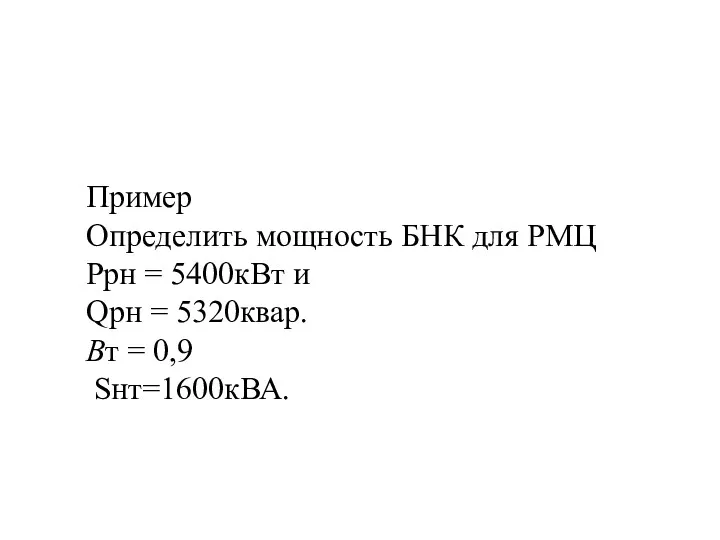 Пример Определить мощность БНК для РМЦ Ррн = 5400кВт и