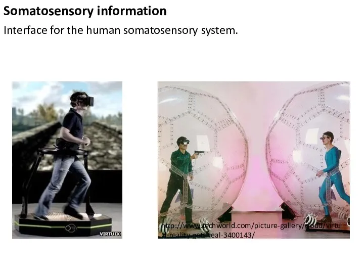 http://www.techworld.com/picture-gallery/cloud/virtual-reality-gets-real-3400143/ Somatosensory information Interface for the human somatosensory system.