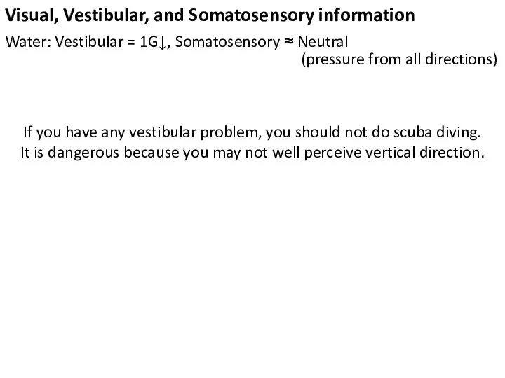 Visual, Vestibular, and Somatosensory information Water: Vestibular = 1G↓, Somatosensory ≈ Neutral (pressure