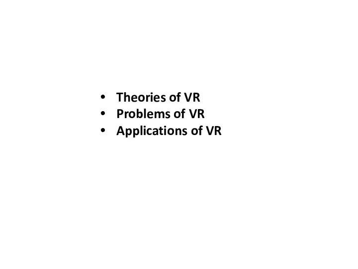 Theories of VR Problems of VR Applications of VR https://en.wikipedia.org/wiki/Virtual_reality_sickness