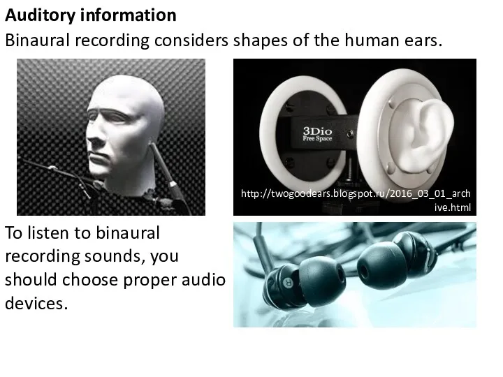 Binaural recording considers shapes of the human ears. Auditory information http://twogoodears.blogspot.ru/2016_03_01_archive.html To listen