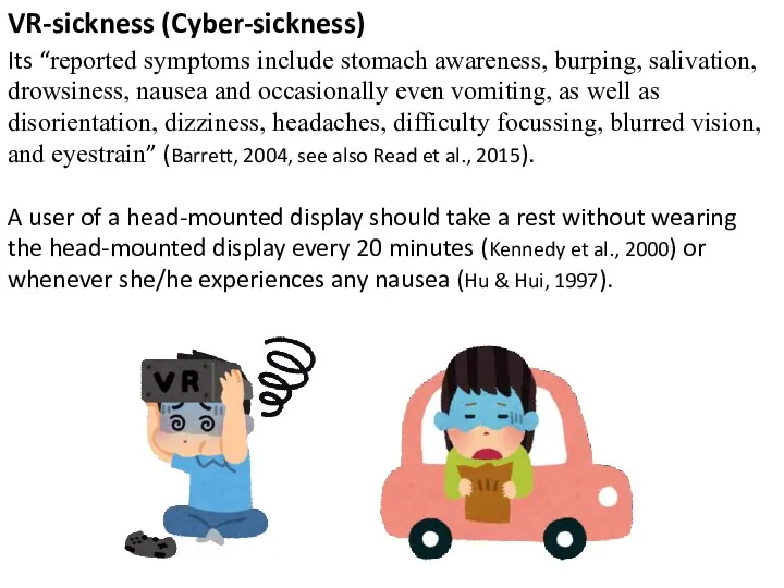 VR-sickness (Cyber-sickness) Its “reported symptoms include stomach awareness, burping, salivation, drowsiness, nausea and