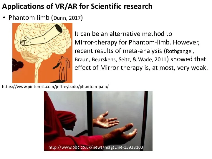 Applications of VR/AR for Scientific research Phantom-limb (Dunn, 2017) http://www.bbc.co.uk/news/magazine-15938103 It can be