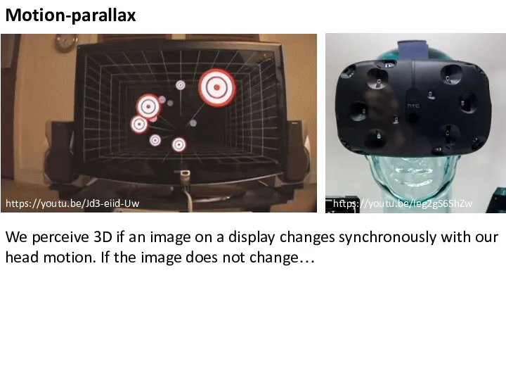 Motion-parallax https://youtu.be/Jd3-eiid-Uw https://youtu.be/leg2gS6ShZw We perceive 3D if an image on a display changes