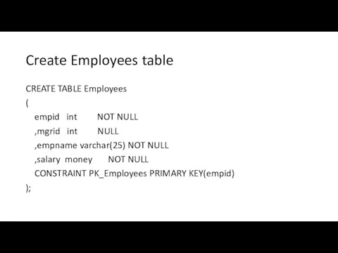 Create Employees table CREATE TABLE Employees ( empid int NOT NULL ,mgrid int