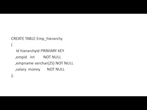 CREATE TABLE Emp_hierarchy ( Id hierarchyid PRIMARY KEY ,empid int NOT NULL ,empname