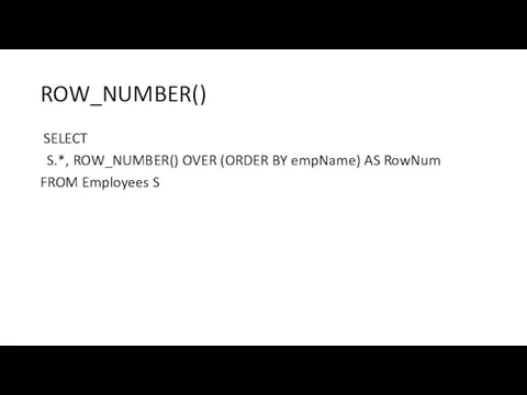 ROW_NUMBER() SELECT S.*, ROW_NUMBER() OVER (ORDER BY empName) AS RowNum FROM Employees S