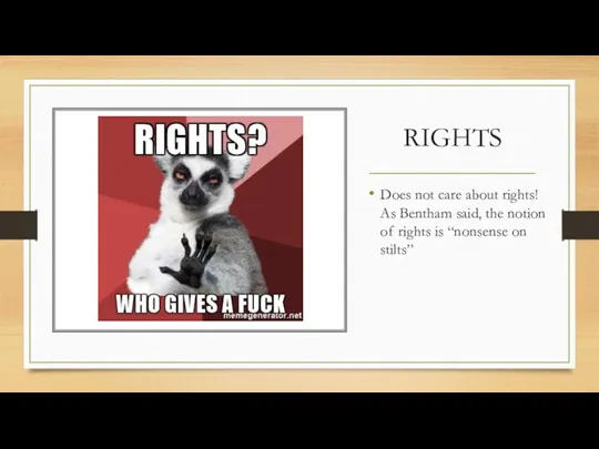 RIGHTS Does not care about rights! As Bentham said, the
