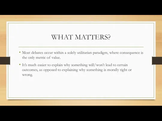 WHAT MATTERS? Most debates occur within a solely utilitarian paradigm,