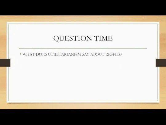 QUESTION TIME WHAT DOES UTILITARIANISM SAY ABOUT RIGHTS?