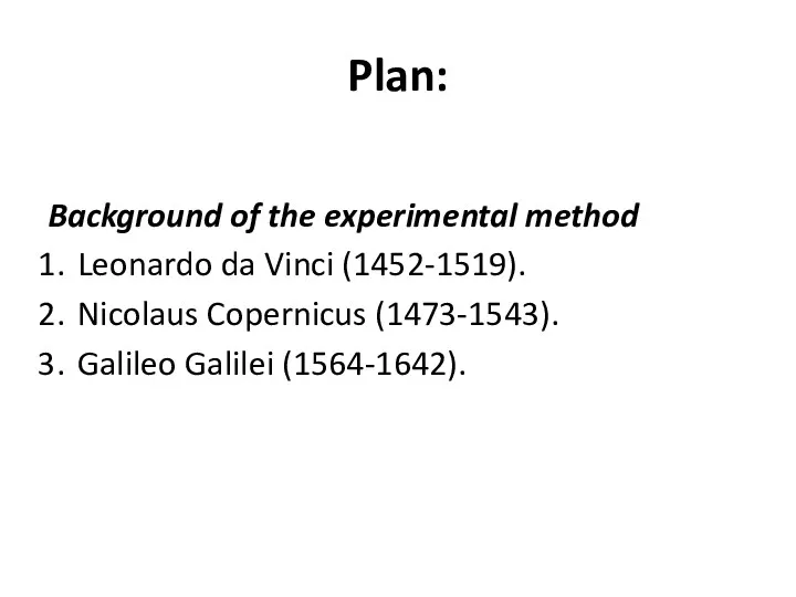 Plan: Background of the experimental method Leonardo da Vinci (1452-1519). Nicolaus Copernicus (1473-1543). Galileo Galilei (1564-1642).