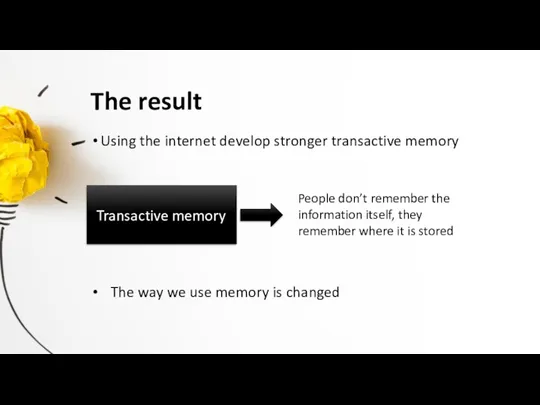 The result Using the internet develop stronger transactive memory Transactive memory People don’t