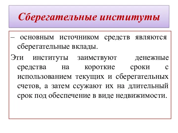 Сберегательные институты – основным источником средств являются сберегательные вклады. Эти