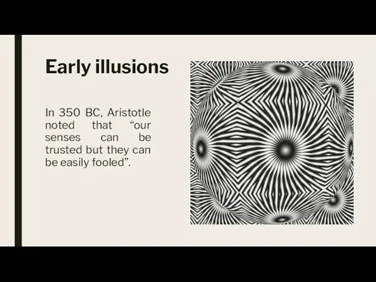 Early illusions In 350 BC, Aristotle noted that “our senses