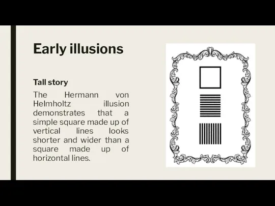 Early illusions Tall story The Hermann von Helmholtz illusion demonstrates