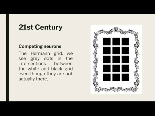 21st Century Competing neurons The Hermann grid: we see grey