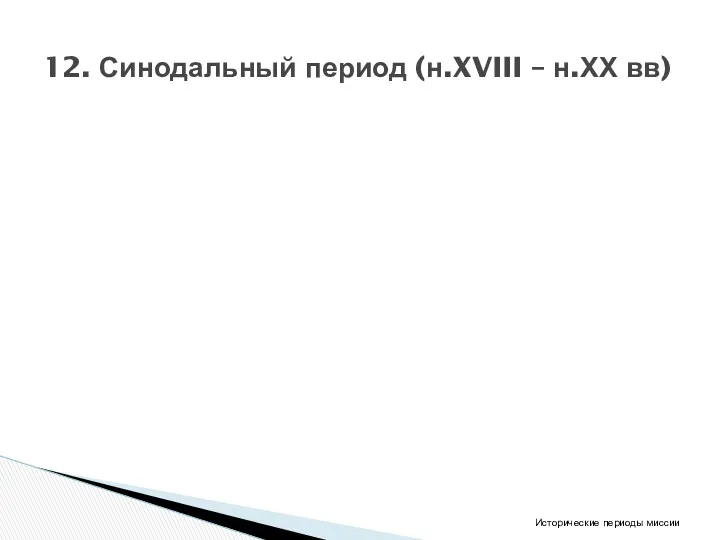 12. Синодальный период (н.XVIII – н.ХХ вв) Исторические периоды миссии