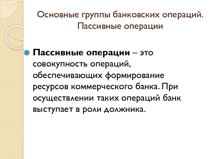 Основные группы банковских операций. Пассивные операции Пассивные операции – это