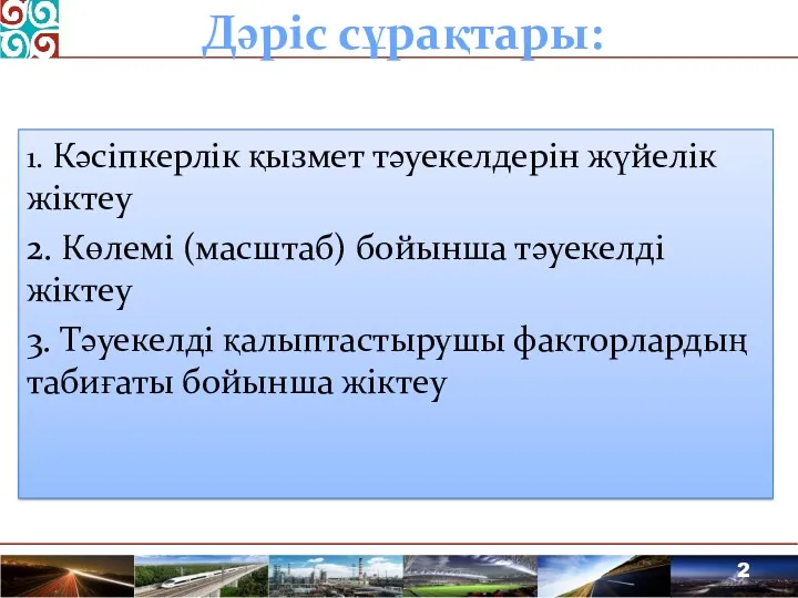 Дәріс сұрақтары: 1. Кәсіпкерлік қызмет тәуекелдерін жүйелік жіктеу 2. Көлемі