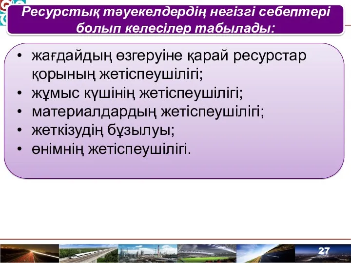 Ресурстық тәуекелдердің негізгі себептері болып келесілер табылады: жағдайдың өзгеруіне қарай